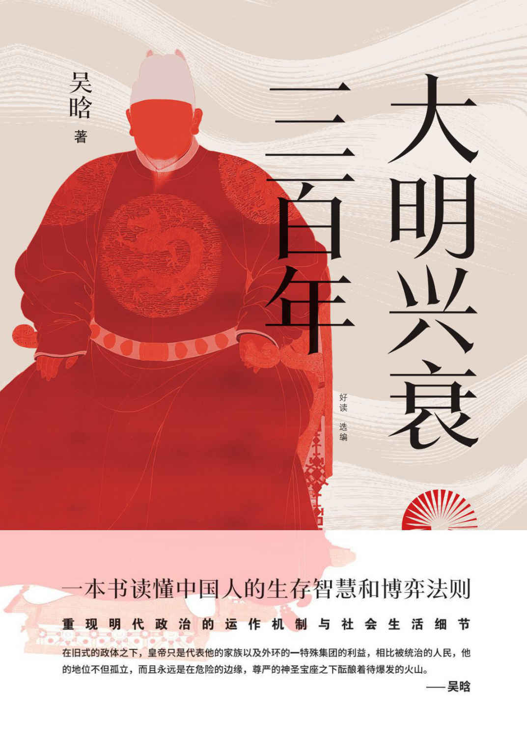 大明兴衰三百年【一本书读懂中国人的生存智慧和博弈法则，重现明代政治的运作机制与社会生活细节，了解其因何而兴，因何而亡。】